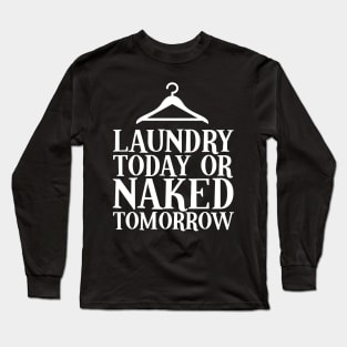 Laundry today or naked tomorrow Long Sleeve T-Shirt